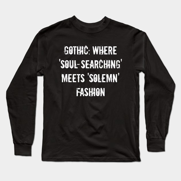 Gothic: Where 'soul-searching' meets 'solemn' fashion Long Sleeve T-Shirt by Spaceboyishere